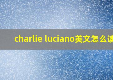 charlie luciano英文怎么读